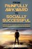 Social Anxiety: From Painfully Awkward To Socially Successful - How You Can Talk To Anyone Effortlessly Communicate On A Personal Level & Build Successful Relationships