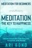 Meditation For Beginners: MEDITATION THE KEY TO HAPPINESS - 100 Meditations for Healing Success and Peace