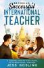 Becoming a Successful International Teacher: A concise step-by-step guide to international teaching