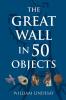 The Great Wall in 50 Objects