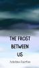 The Frost Between Us