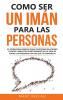 Como Ser Un Imán Para Las Personas: 62 Estrategias Simples Para Construir Relaciones Fuertes E Impactar Positivamente En La Vida De Todas Las Personas ... Que Cambiarán Tu Vida) (Spanish Edition)