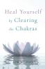 Heal Yourself by Clearing the Chakras