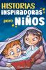 Historias Inspiradoras Para Niños: Un Libro De Aventuras Mágicas Sobre El Valor, La Confianza En Uno Mismo Y La Importancia De Creer En Los Sueños (Libros Motivadores Para Niños) (Spanish Edition)