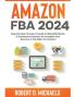 Amazon FBA 2024 Step By Step Formula To Build An $25000/Month E-Commerce Business On Autopilot And Become A Top Seller On Amazon