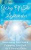 Way Of The Lightworker - Discovering Your Role & Following Your Path As A Healing Guide