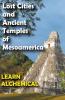 Lost Cities and Ancient Temples of Mesoamerica Learn Alchemical