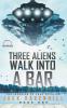 Three Aliens Walk Into A Bar