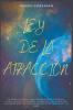Ley De La Atracción: Un Manual Guiado Para Manifestar Con Éxito La Salud, Atraer Tus Deseos, La Riqueza, Alinearte Con Las Condiciones De Manifestación De La Felicidad Y El Amor (Spanish Edition)