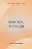 Spiritual Than God