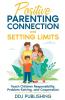 Positive Parenting Connection and Setting Limits. Teach Children Responsibility Problem-Solving and Cooperation.