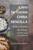 Libro de cocina China Sencilla - Arte y recetas de China tambi��n para principiantes