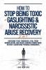 How To Stop Being Toxic + Gaslighting & Narcissistic Abuse Recovery (2 in 1)