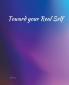 Toward Your Real Self