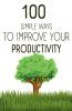 100  Simple Ways To Improve Your Productivity