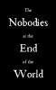 The Nobodies at the End of the World