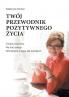 Twój Przewodnik Pozytywnego Życia (Polish Edition)