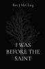 I WAS BEFORE THE SAINT