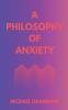 A PHILOSOPHY OF ANXIETY