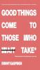 Good Things Come To Those Who Take