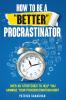 How To Be A Better Procrastinator