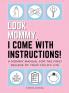 Look Mommy I Come with Instructions!