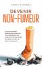 Devenir non-fumeur Comment identifier facilement les causes de votre dépendance à la nicotine les éliminer étape par étape et arrêter de fumer durablement