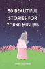 50 Beautiful Stories for Young Muslims