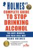 Holmes's Complete Guide To Stop Drinking Alcohol; The Easy Mindful and Pain-free Way
