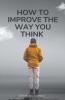 How To Improve The Way You Think