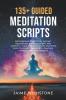 135+ Guided Meditation Script - Empowering Scripts for Instant Relaxation Self-Discovery and Growth - Ideal for Meditation Teachers Yoga Teachers Therapists Coaches Counsellors and Healers