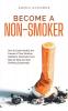 Become a Non-smoker How to Easily Identify the Causes of Your Nicotine Addiction Eliminate Them Step by Step and Quit Smoking Sustainably