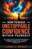 How to Build Unstoppable Confidence Within Yourself