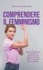 Comprendere il femminismo Scopra tutto quello che c'è da sapere sul femminismo le sue origini e le sue varie forme in un formato chiaro e compatto.