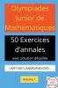 OLYMPIADES JUNIOR DE MATHEMATIQUES 50 EXERICES D'ANNALES AVEC SOLUTION DETAILLEE UKMTSMOUSAJMORMOCMO VOLUME 1