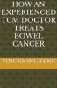 How An Experienced TCM Doctor Treats Bowel Cancer