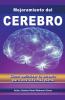 Mejoramiento del Cerebro. Cómo optimizar tu cerebro para una vida más plena.