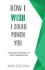 How I Wish I Could Punch You