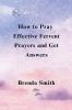 How To Pray Effective Fervent Prayers and Get Answers