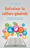 Entraîner la culture générale Comment améliorer votre culture générale votre intelligence et votre confiance en vous.