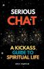 Serious Chat A Kickass Guide to Spiritual Life
