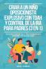 Criar a un Niño Oposicionista Explosivo con TDAH y Control de la Ira para Padres (3 en 1)