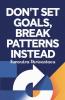 Don't Set Goals Break Patterns Instead