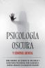 Psicología Oscura y Control Mental: Cómo Dominar las Técnicas de Influencia y Autodefensa Psicológica para Alcanzar el Control Absoluto en Cualquier Situación