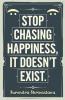 Stop Chasing Happiness It Doesn't Exist