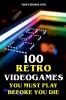 100 Retro Videogames You Must Play Before You Die