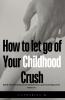 How to let go of Your Childhood Crush
