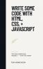 Write Some Code with HTML CSS + JavaScript