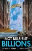 NOT BILLS BUT BILLIONS