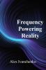 Frequency Powering Reality
